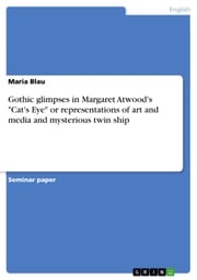 Gothic glimpses in Margaret Atwood's 'Cat's Eye' or representations of art and media and mysterious twin ship Maria Blau