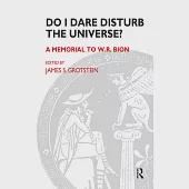 Do I Dare Disturb the Universe?: A Memorial to W.R. Bion