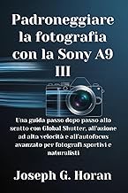 Padroneggiare la fotografia con la Sony A9 III: Una guida passo dopo passo allo scatto con Global Sh