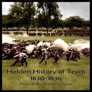 Hidden History of Texas 1830-1836 Hank Wilson