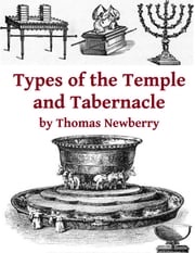 Types of the Tabernacle and Temple: Two Books in One Thomas Newberry
