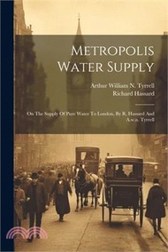 75087.Metropolis Water Supply: On The Supply Of Pure Water To London, By R. Hassard And A.w.n. Tyrrell