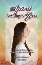 Spirit is Talking to You: True Stories of Signs, Wonders, Inspiration, Love and Connection Joan Doyle