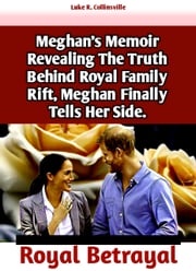 Royal Betrayal: Meghan's Memoir Revealing The Truth Behind Royal Family Rift, Meghan Finally Tells Her Side. Luke R. Collinsville