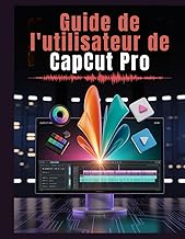 Guide de l'utilisateur de CapCut Pro: Le guide complet pour maîtriser les outils d'IA, le montage 4K