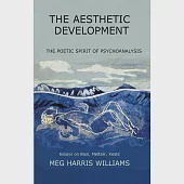 The Aesthetic Development: The Poetic Spirit of Psychoanalysis Essays on Bion, Meltzer, Keats