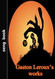 Gaston Leroux’s works Gaston Leroux’s