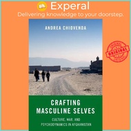 Crafting Masculine Selves : Culture, War, and Psychodynamics in Afghanistan by Andrea Chiovenda (US 