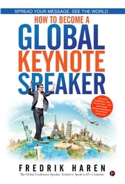 Spread Your Message. See the World. How to Become a Global Keynote Speaker Fredrik Haren