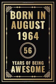 Born In August 1964 - 56 Years Of Being Awesome: Happy 56th Birthday Gift For Boys, Girls, Men, Wome