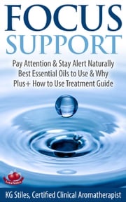 Focus Support Pay Attention &amp; Stay Alert Naturally Best Essential Oils to Use &amp; Why Plus+ How to Use Treatment Guide KG STILES