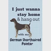 I just wanna stay home &amp; hang out with my German Shorthaired Pointer: For German Shorthaired Pointer Dog Fans