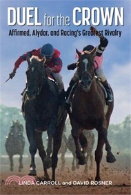 Duel for the Crown: Affirmed, Alydar, and Racing's Greatest Rivalry