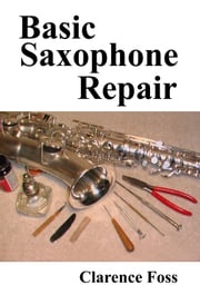 Basic Saxophone Repair Clarence Foss