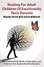 HEALING FOR ADULT CHILDREN OF EMOTIONALLY TOXIC PARENTS - Modern Edition With Guided Workbook: How t