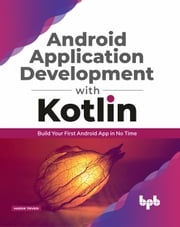 Android Application Development with Kotlin: Build Your First Android App in No Time Hardik Trivedi