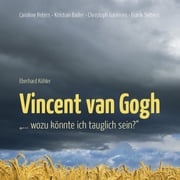Vincent van Gogh - "…Wozu könnte ich tauglich sein?" Vincent van Gogh
