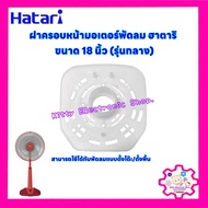 ฝาครอบหน้ามอเตอร์พัดลมHATARI  ยี่ห้อ ฮาตาริ ขนาด 18 นิ้ว (รุ่นกลาง) อะไหล่พัดลม #อะไหล่ #พัดลมฮาตาริ