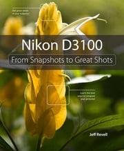 Nikon D3100: From Snapshots to Great Shots Jeff Revell