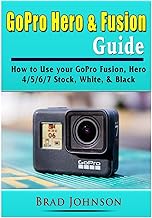 GoPro Hero &amp; Fusion Guide: How to Use your GoPro Fusion, Hero 4/5/6/7 Stock, White, &amp; Black