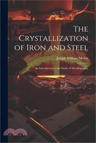 10452.The Crystallization of Iron and Steel: An Introduction to the Study of Metallography