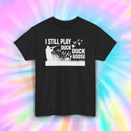 Duck Hunting Tee I Still Play Duck Duck Goose Funny Hunting Shirt