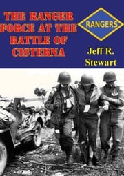 The Ranger Force At The Battle Of Cisterna Jeff R. Stewart