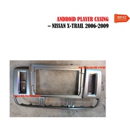 NISSAN X-TRAIL 2006 ANDROID PLAYER CASING 9 INCH