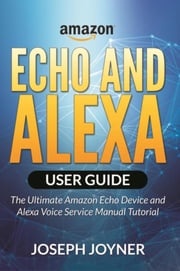 Amazon Echo and Alexa User Guide Joseph Joyner