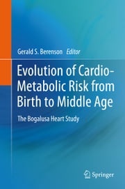 Evolution of Cardio-Metabolic Risk from Birth to Middle Age Gerald S. Berenson