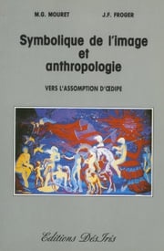Symbolique de l'image et anthropologie - Suivi d'une étude sur le mythe d'Œdipe Jean-François Froger