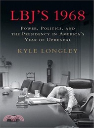 Lbj's 1968 ─ Power, Politics, and the Presidency in America's Year of Upheaval