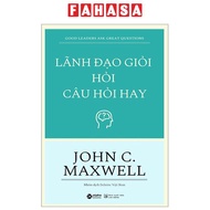 Sách Fahasa - Lãnh Đạo Giỏi Hỏi Câu Hỏi Hay - Good Leaders Ask Great Questions (Tái Bản 2023)