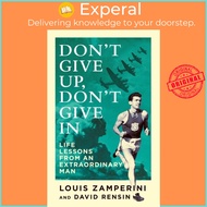Don't Give Up, Don't Give In - Life Lessons from an Extraordinary Man by Louis Zamperini (UK edition