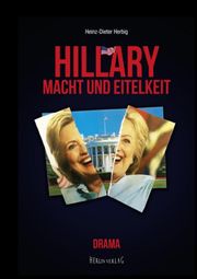 Hillary - Macht und Eitelkeit Heinz-Dieter Herbig