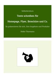 Selbstlernkurs: Texte schreiben für Homepage, Flyer, Broschüre und Co. Heike Thormann