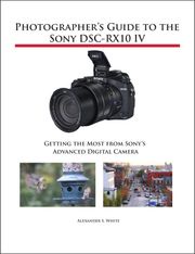 Photographer's Guide to the Sony DSC-RX10 IV Alexander White