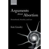 Arguments about Abortion Personhood, Morality, and Law by Kate Greasley