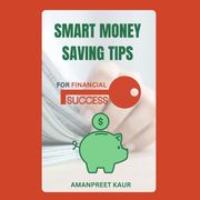 Smart Money Saving Tips for Financial Success Amanpreet Kaur