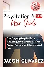 PlayStation 4 Pro User Guide: Your Step-by-Step Guide to Mastering the PlayStation 4 Pro: Perfect for New and Experienced Users