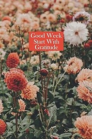 Good Week Start With Gratitude: Gratitude Journal, A 52 Week Guide To Cultivate An Attitude Of Grati
