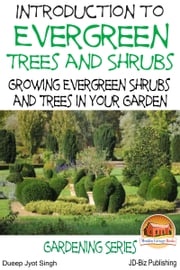Introduction to Evergreen Trees and Shrubs: Growing Evergreen Shrubs and Trees in Your Garden Dueep Jyot Singh
