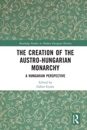 The Creation of the Austro-Hungarian Monarchy Gábor Gyáni