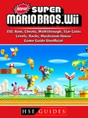 New Super Mario Bros Wii, ISO, Rom, Cheats, Walkthrough, Star Coins, Levels, Hacks, Mushroom House, Game Guide Unofficial Hse Guides