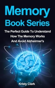 Memory Book Series: The Perfect Guide To Understand How Our Memory Works To Avoid Alzheimer's. Kristy Clark