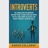 Introverts: The Ultimate Guide for Introverts Who Don’’t Want to Change their Quiet Nature but Still Make Friends, Be Sociable, and