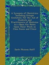 A Synopsis of Obstetrics: Including Ectopic Gestation; for the Aid of Students and Practitioners of