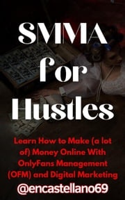 SMMA for Hustles Learn How to Make (a lot of) Money Online With OnlyFans Management (OFM) and Digital Marketing @encastellano69