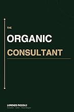 The Organic Consultant: A Proven System to Attract High-Value Clients, Build Your Authority Online, 