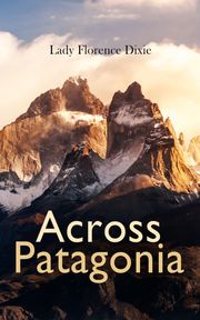 Across Patagonia Lady Florence Dixie